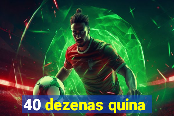 40 dezenas quina